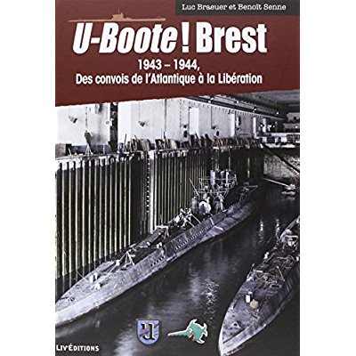 U-BOOTE ! BREST 1943-1944 DES CONVOIS DE L'ATLANTIQUE A LA LIBERATION