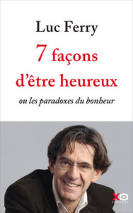 7 FACONS D'ETRE HEUREUX - OU LES PARADOXES DU BONHEUR