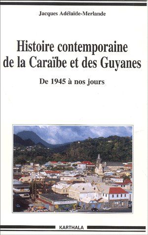 HISTOIRE CONTEMPORAINE DE LA CARAIBE ET DES GUYANES - DE 1945 A NOS JOURS