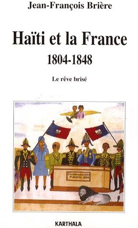 HAITI ET LA FRANCE, 1804-1848 - LE REVE BRISE