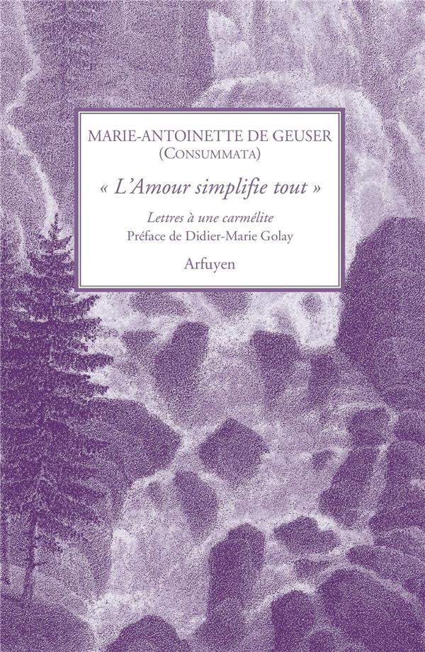 L'AMOUR SIMPLIFIE TOUT  - LETTRES A UNE CARMELITE - PREFACE DE DIDIER-MARIE GOLAY, O.C.D.