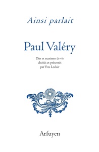 AINSI PARLAIT PAUL VALERY - DITS ET MAXIMES DE VIE