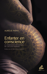 ENFANTER EN CONSCIENCE - LA DIMENSION INITIATIQUE DE L'ACCOUCHEMENT