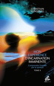 MON EXPERIENCE D'INCARNATION IMMINENTE - TOME 2 - COMPRENDRE L'HUMAIN PAR LE SPIRITUEL