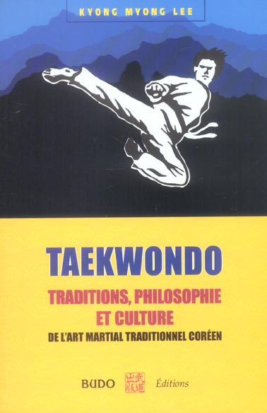 TAEKWONDO : TRADITIONS, PHILOSOPHIE ET CULTURE - DE L'ART MARTIAL TRADITIONNEL COREEN