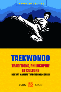 TAEKWONDO : TRADITIONS, PHILOSOPHIE ET CULTURE - DE L'ART MARTIAL TRADITIONNEL COREEN