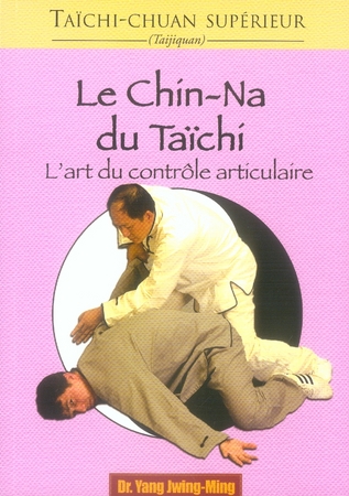 TAICHI-CHUAN SUPERIEUR : LE CHIN-NA DU TAICHI - L'ART DU CONTROLE ARTICULAIRE