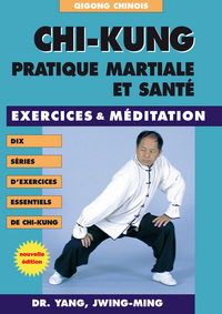 CHI-KUNG - PRATIQUE MARTIALE ET SANTE - EXERCICES ET MEDITATION