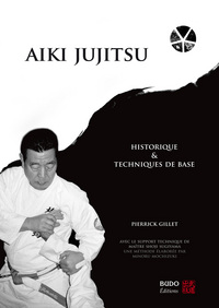 AIKI JUJITSU - HISTORIQUE ET TECHNIQUES DE BASE