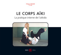 LE CORPS AIKI - LA PRATIQUE INTERNE DE L'AIKIDO