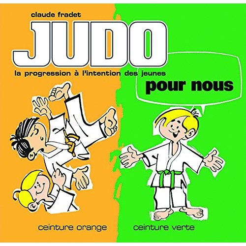 JUDO POUR NOUS - CEINTURES ORANGE ET VERTE (VOLUME 2) - LA PROGRESSION FRANCAISE A L'INTENTION DES J