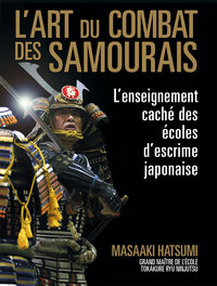 L'ART DU COMBAT DES SAMOURAIS - L'ENSEIGNEMENT CACHE DES ECOLES D'ESCRIME JAPONAISE