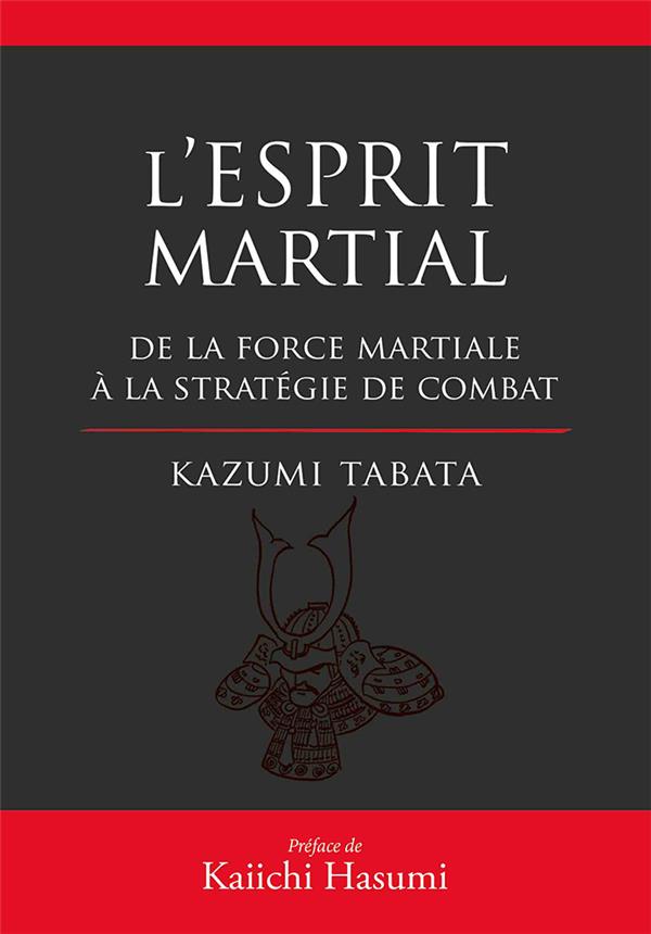 L'ESPRIT MARTIAL DE LA FORCE MENTALE A LA STRATEGIE DU COMBAT