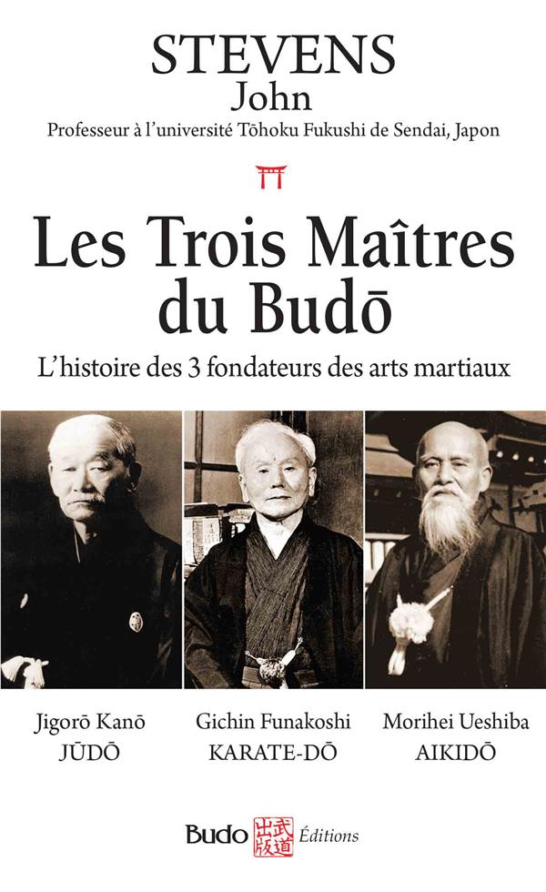 LES TROIS MAITRES DU BUDO - L'HISTOIRE DES 3 FONDATEURS DES ARTS MARTIAUX