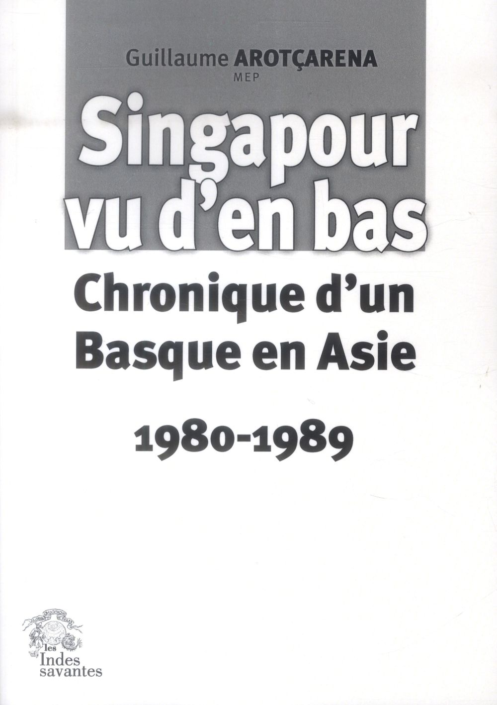 SINGAPOUR VU D'EN BAS - CHRONIQUE D'UN BASQUE EN ASIE 1980-1989