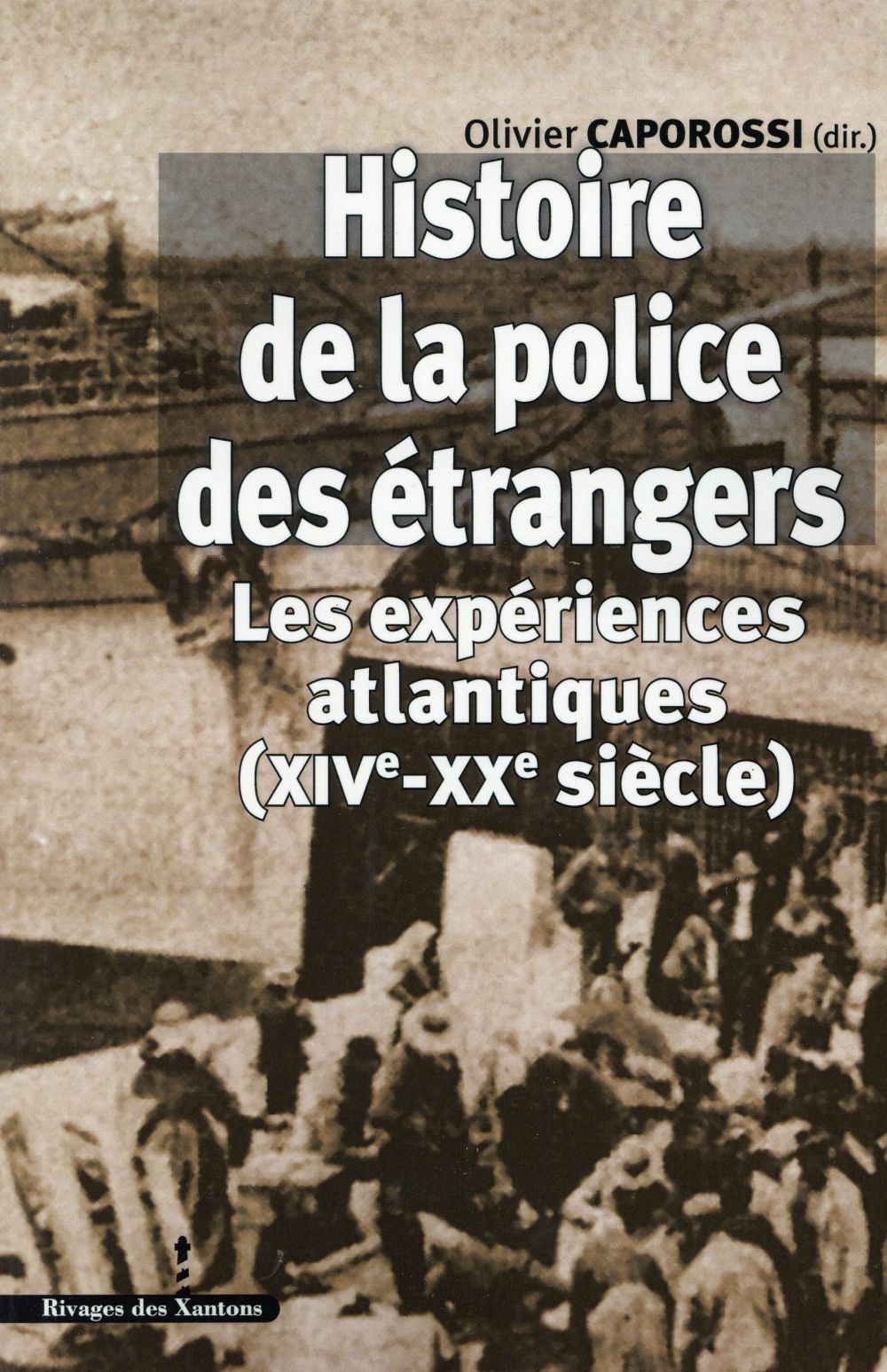 HISTOIRE DE LA POLICE DES ETRANGERS - LES EXPERIENCES ATLANTIQUES (XIVE-XXE SIECLE)