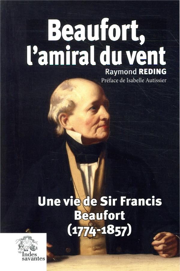 BEAUFORT L'AMIRAL DU VENT - UNE VIE DE SIR FRANCIS BEAUFORT (1774-1857)