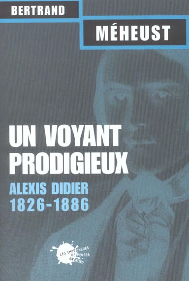 UN VOYANT PRODIGIEUX : ALEXIS DIDIER (1826-1866)