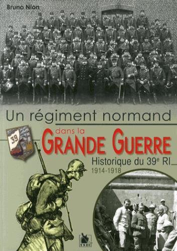 UN REGIMENT NORMAND DANS LA GRANDE GUERRE HISTORIQUE DU 39E
