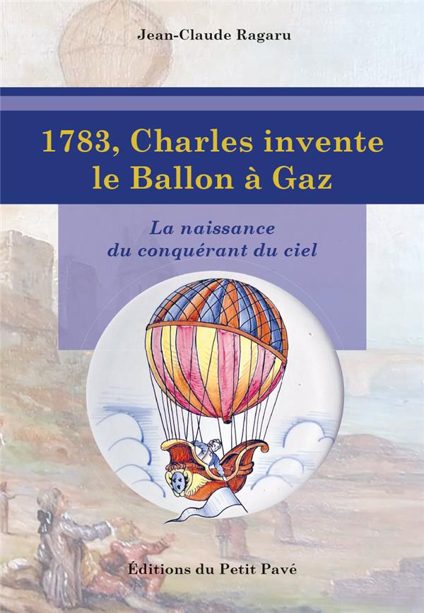 1783, CHARLES INVENTE LE BALLON A GAZ - LA NAISSANCE DU CONQUERANT DU CIEL