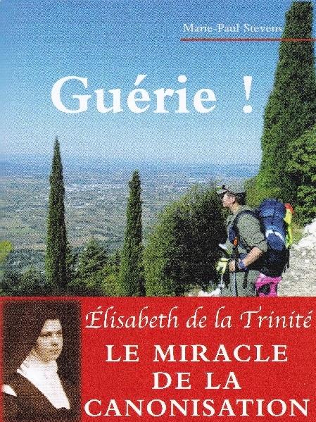 GUERIE ! - ELISABETH DE LA TRINITE - LE MIRACLE DE LA CANONISATION