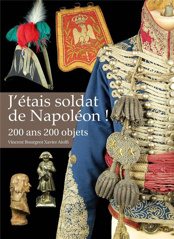 J'ETAIS SOLDAT DE NAPOLEON ! - 200 ANS 200 OBJETS