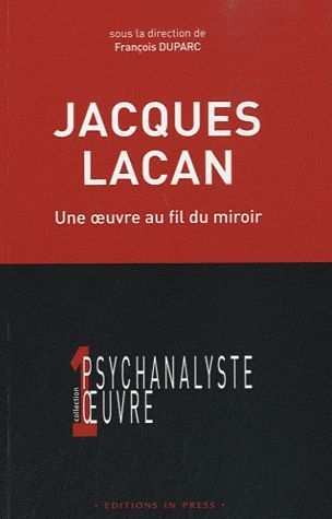 JACQUES LACAN - UNE OEUVRE AU FIL DU MIROIR