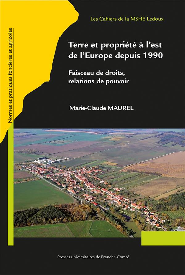 TERRE ET PROPRIETE A L'EST DE L'EUROPE DEPUIS 1990 - FAISCEAU DE DROITS, RELATIONS DE POUVOIR