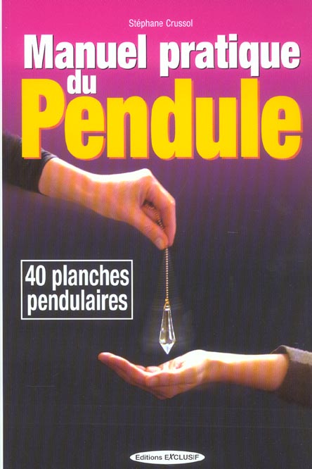 MANUEL PRATIQUE DU PENDULE - 40 CADRANS PENDULAIRES