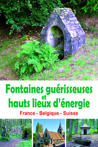 FONTAINES GUERISSEUSES ET HAUTS LIEUX D'ENERGIE - FRANCE - BELGIQUE - SUISSE