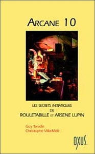 ARCANE 10 OU LES SECRETS INITIATIQUES DE ROULETABILLE ET ARSENE LUPIN