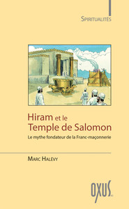 HIRAM ET LE TEMPLE DE SALOMON - LE MYTHE FONDATEUR DE LA FRANC-MACONNERIE