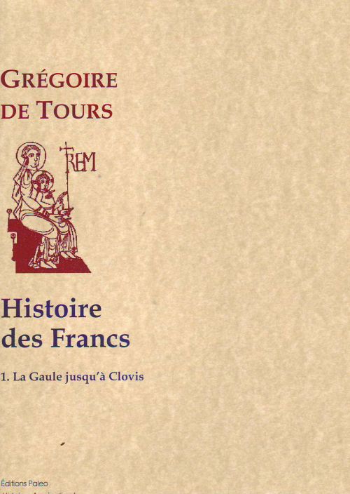 HISTOIRE DES FRANCS. LIVRES I ET II - HISTOIRE DE LA GAULE JUSQU'A CLOVIS.