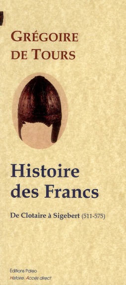 HISTOIRE DES FRANCS. TOME 2 - DE CLOTAIRE A SIGEBERT (511-575)
