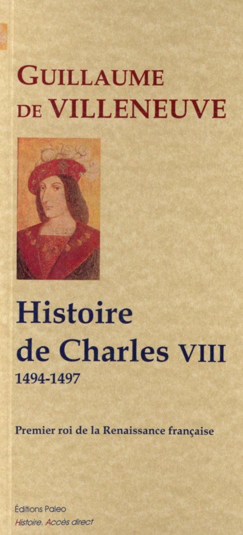 HISTOIRE DU REGNE DE CHARLES VIII, PREMIER ROI DE LA RENAISSANCE (1494-1497)