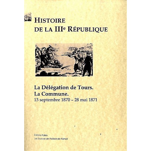 HISTOIRE DE LA IIIE REPUBLIQUE. T2 - LA COMMUNE ; LA DELEGATION DE TOURS (1870-1871)