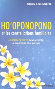 HO'OPONOPONO ET LES CONSTELLATIONS FAMILIALES - LE SECRET HAWAIEN POUR LA SANTE, LES RELATIONS ET LE