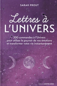 LETTRES A L'UNIVERS - 200 COMMANDES A L'UNIVERS POUR UTILISER LE POUVOIR DE VOS EMOTIONS