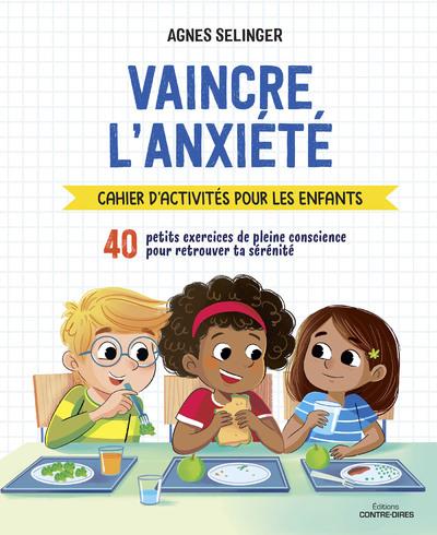 Vaincre l'anxieté - cahier d'activités pour les enfants - 40 petits exercices de pleine conscience
