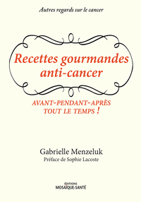 RECETTES GOURMANDES ANTI-CANCER - AVANT-PENDANT-APRES TOUT LE TEMPS !