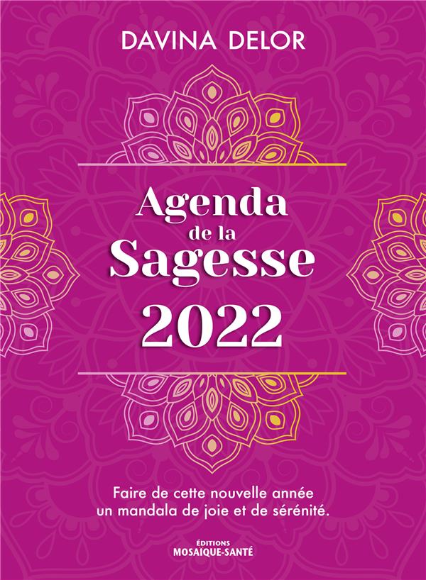AGENDA DE LA SAGESSE 2022 - FAIRE DE CETTE NOUVELLE ANNEE UN MANDALA DE JOIE ET DE SERENITE