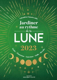 JARDINER AU RYTHME DE LA LUNE 2023 - PLANTATION, SEMIS, ENTRETIEN, TAILLE, RECOLTE