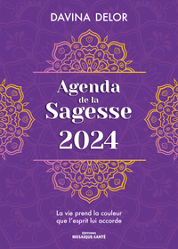 AGENDA DE LA SAGESSE 2024 - LA VIE PREND LA COULEUR QUE L ESPRIT LUI ACCORDE