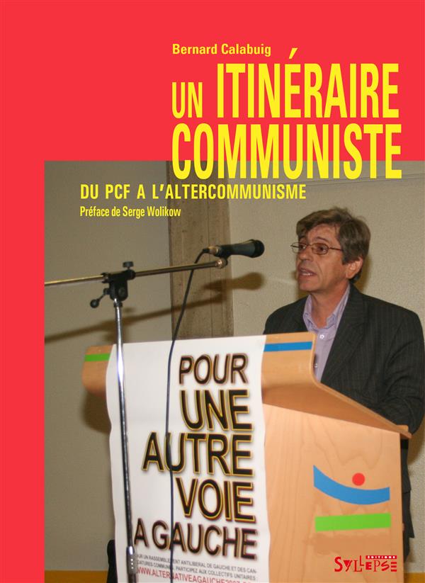 ITINERAIRE COMMUNISTE (UN) - DU PCF A L'ALTERCOMMUNISME