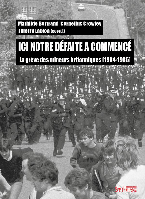 ICI NOTRE DEFAITE A COMMENCE - LA GREVE DES MINEURS BRITANNIQUES (1984-1985)