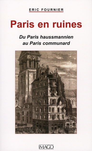 PARIS EN RUINES - DU PARIS HAUSSMANIEN AU PARIS COMMUNARD