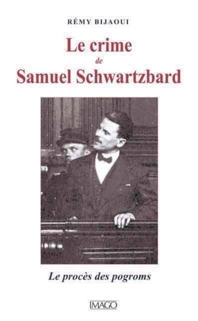 LE CRIME DE SAMUEL SCHWARTZBARD. L'AFFAIRE DES POGROMS