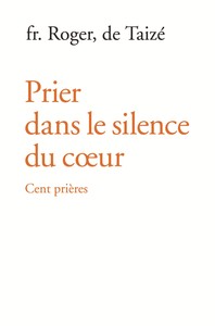 PRIER DANS LE SILENCE DU COEUR - CENT PRIERES