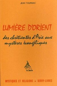 LUMIERE D'ORIENT - DES CHRETIENTES D'ASIE AUX MYSTERES EVANGELIQUES