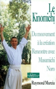 LE KINOMICHI - DU MOUVEMENT A LA CREATION RENCONTRE AVEC MASAMICHI NORO